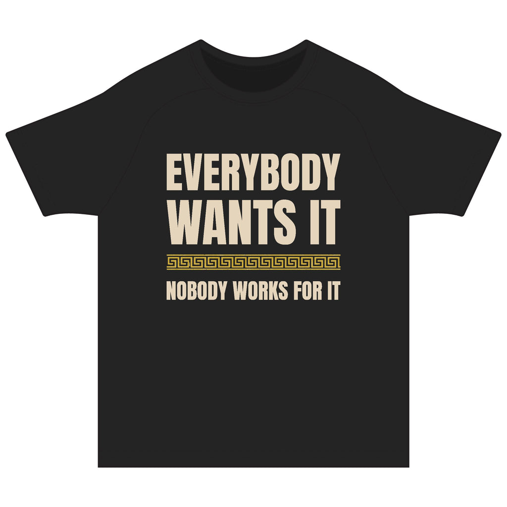 Everybody Wants It Nobody Works For It Tee | Motivational Quote Shirt