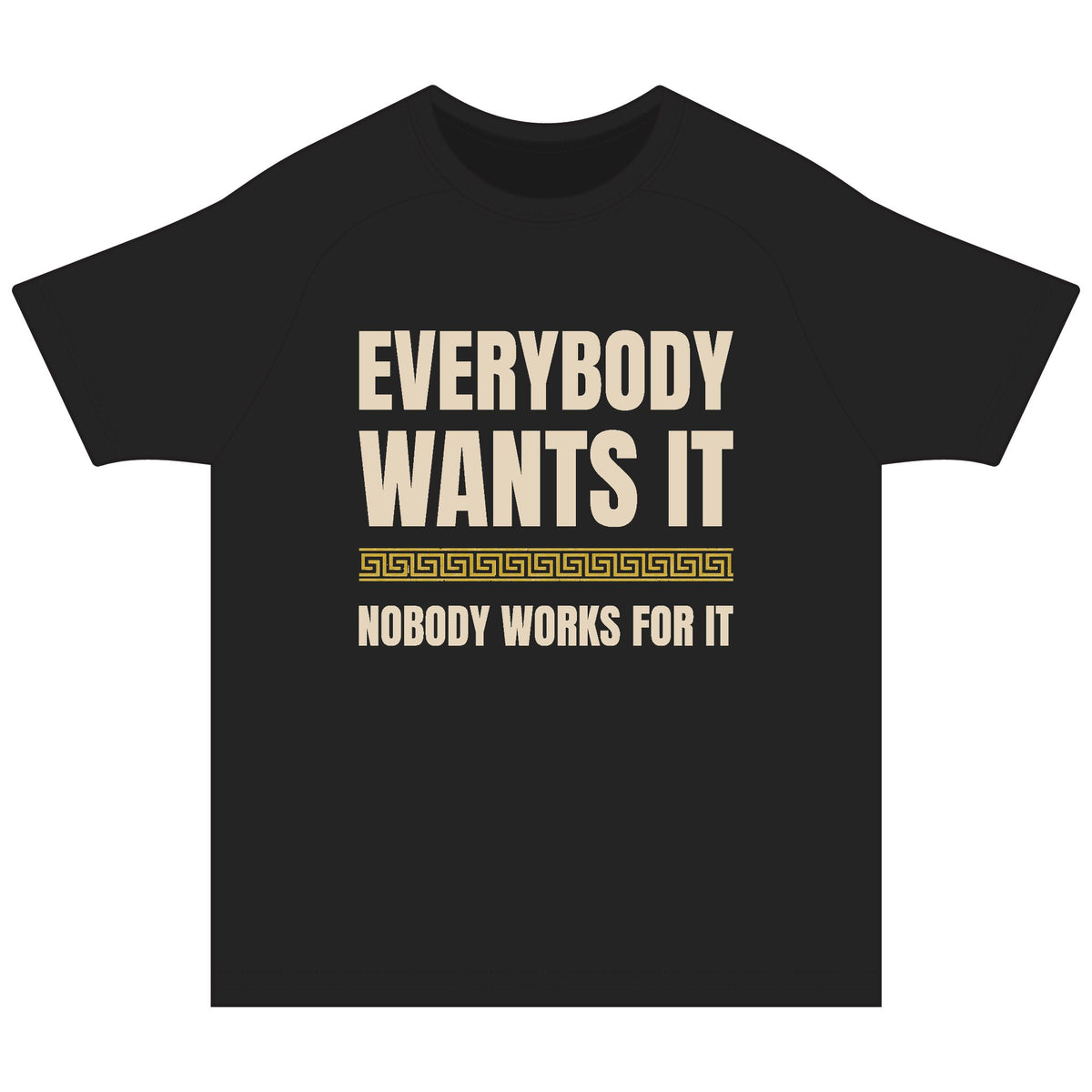 Everybody Wants It Nobody Works For It Tee | Motivational Quote Shirt