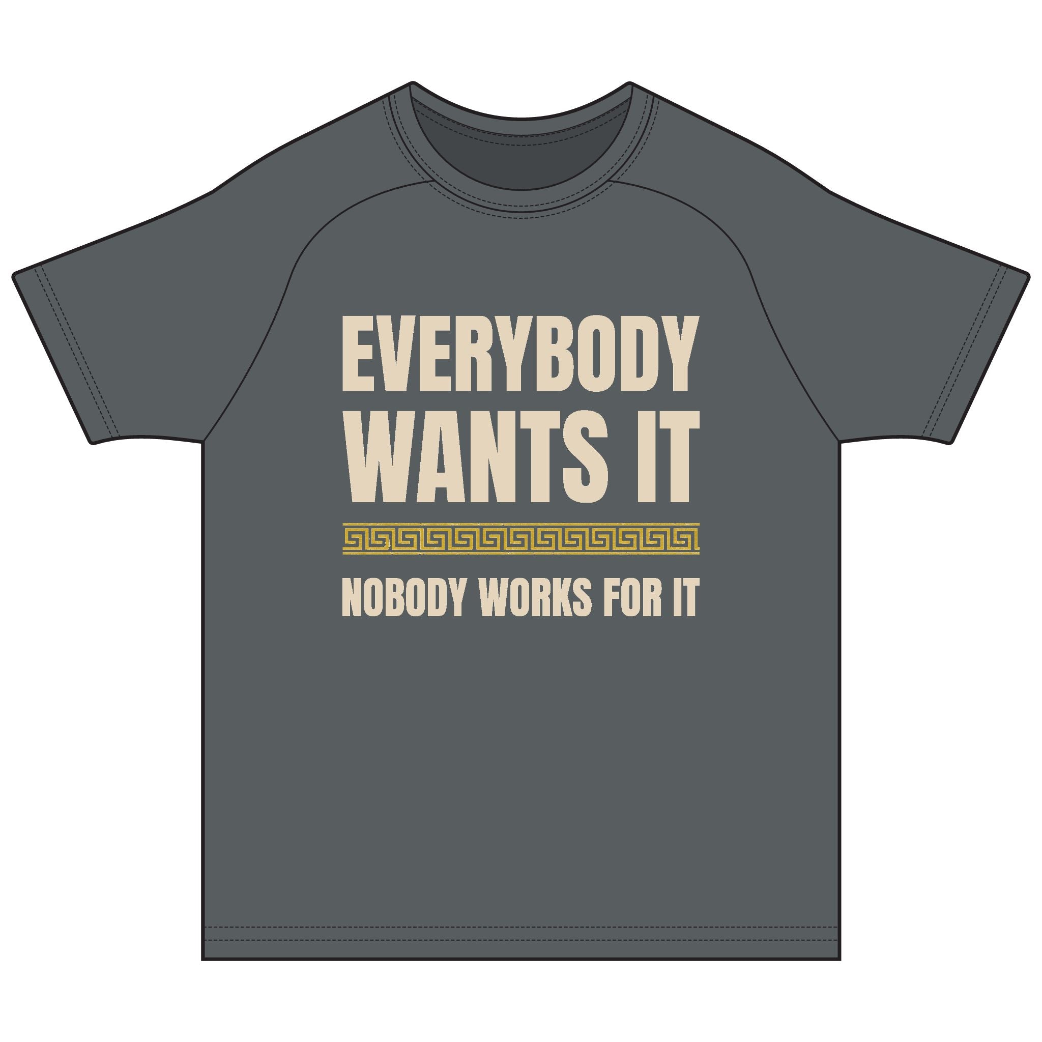 Everybody Wants It Nobody Works For It Tee | Motivational Quote Shirt